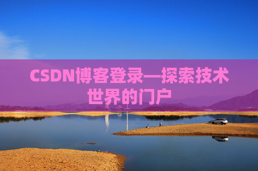 CSDN博客登录—探索技术世界的门户